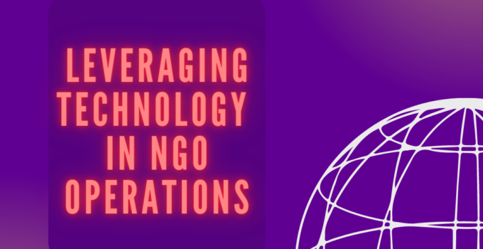 LEVERAGING Technology in NGO Operations: An Ultimate GUIDE to harness technology for MAX OUTCOMES