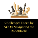 Challenges Faced by NGOs: Navigating the Roadblocks