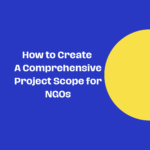 How to Create a Comprehensive Project Scope for NGOs: A Free Guide