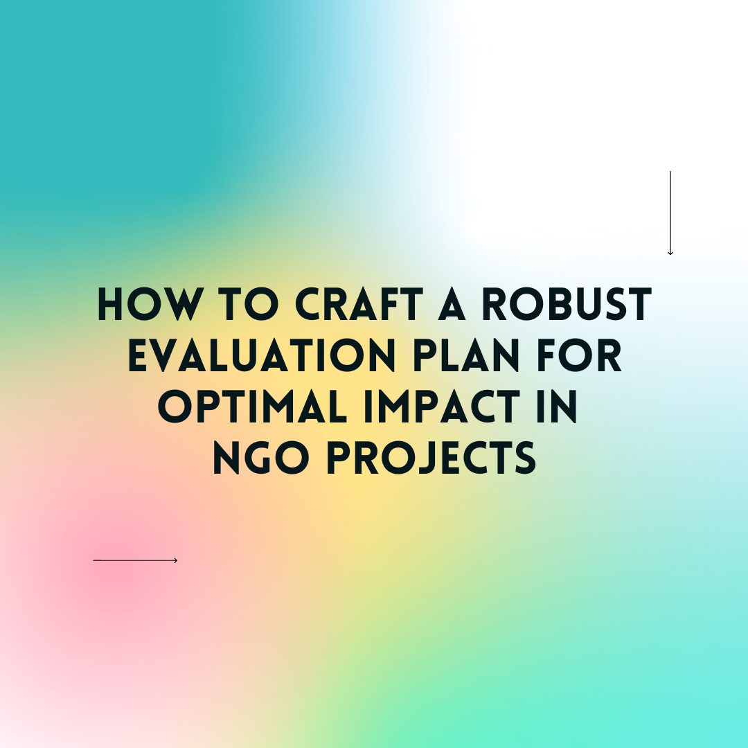 How to Craft a Robust Evaluation Plan for Optimal Impact in NGO Projects: A Free Guide