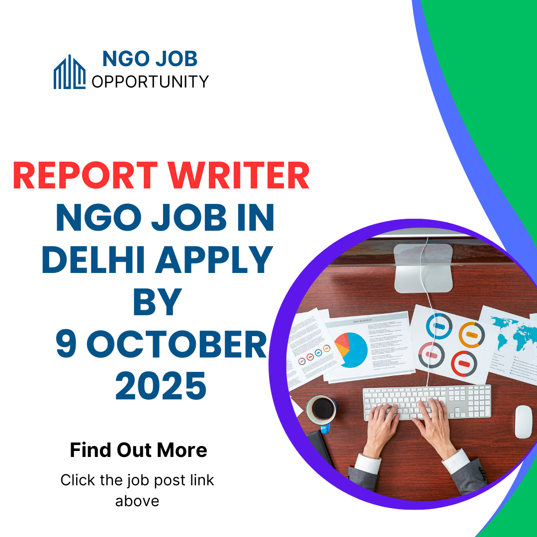 NGO Job in Delhi for Report Writer NGO Sector Apply by 9 October 2025: Eligibility Criteria, Salary, and Application Process