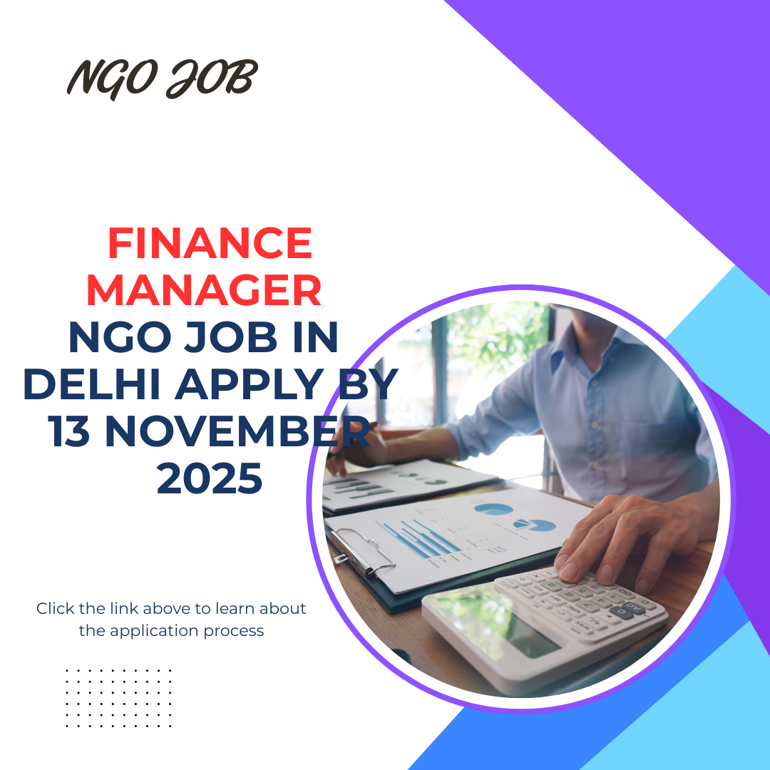 NGO Job in Delhi Finance Manager Apply by 13 November 2025: Know its Eligibility Criteria, Salary, and Application Process