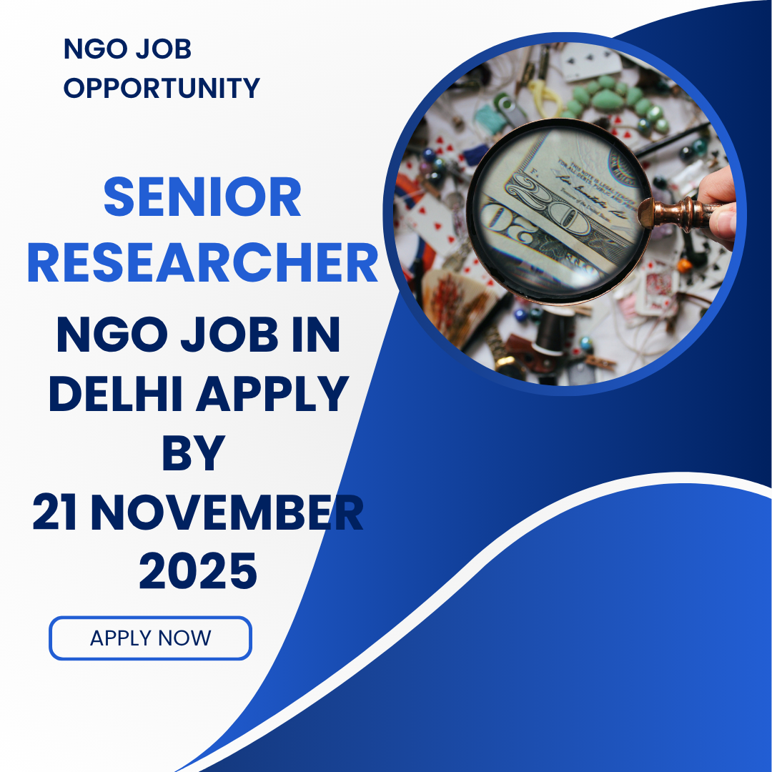 NGO Job in Delhi for Senior Researcher Apply by 21 November 2025: Know its Eligibility Criteria, Salary, and Application Process