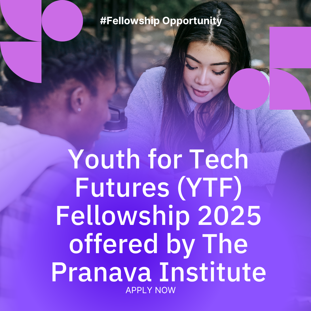 Applications are now open for Youth for Tech Futures (YTF) Fellowship 2025 offered by The Pranava Institute: Check Funding, Eligibility Criteria, Application Process and Important Dates