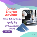 NGO Job in Delhi for Junior Energy Advisor Apply By 27 December 2025: Know its Eligibility Criteria, Salary, and Application Process