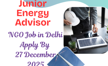 NGO Job in Delhi for Junior Energy Advisor Apply By 27 December 2025: Know its Eligibility Criteria, Salary, and Application Process