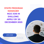 NGO Job in Shillong for State Program Manager Apply by 20 December 2025: Know its Eligibility Criteria, Salary, and Application Process