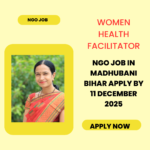 NGO Job in Madhubani Bihar for Women Health Facilitator Apply By 11 December 2025: Know its Eligibility Criteria, Salary, and Application Process