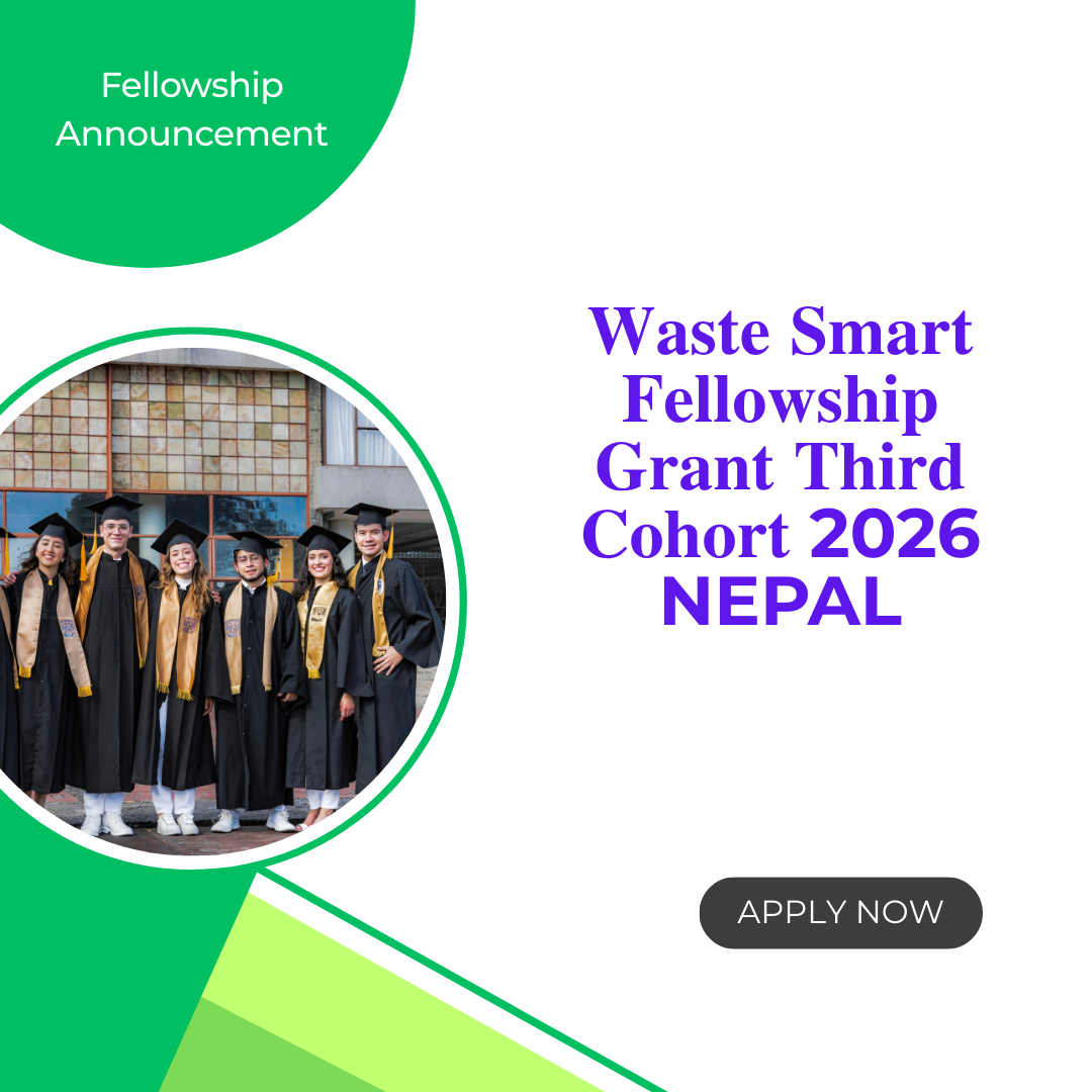 𝐀𝐩𝐩𝐥𝐢𝐜𝐚𝐭𝐢𝐨𝐧𝐬 𝐎𝐩𝐞𝐧 𝐟𝐨𝐫 𝐖𝐚𝐬𝐭𝐞 𝐒𝐦𝐚𝐫𝐭 𝐅𝐞𝐥𝐥𝐨𝐰𝐬𝐡𝐢𝐩 𝐆𝐫𝐚𝐧𝐭 𝐓𝐡𝐢𝐫𝐝 𝐂𝐨𝐡𝐨𝐫𝐭 2026 Nepal: Get information about Funding, Eligibility Criteria and Application Process