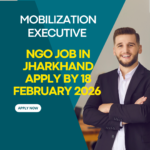 NGO Job in Jharkhand for Mobilization Executive Apply By 18 February 2026