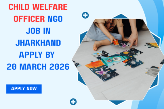 NGO Job in Jharkhand for Child Welfare Officer Apply By 20 March 2026 ngoscope.com