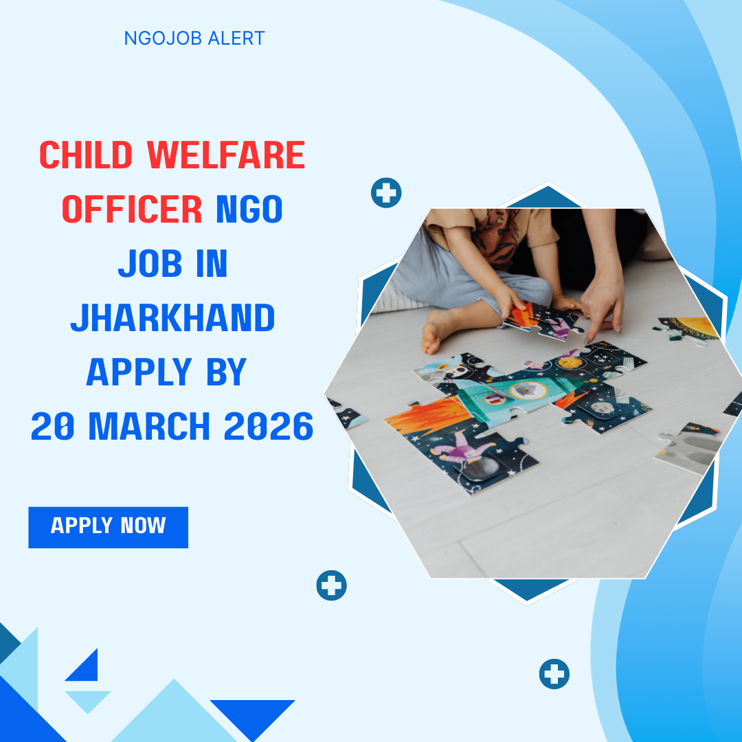 NGO Job in Jharkhand for Child Welfare Officer Apply By 20 March 2026 ngoscope.com