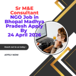 NGO Job in Bhopal Madhya Pradesh for Sr M&E Consultant Apply By 24 April 2026 ngoscope.com