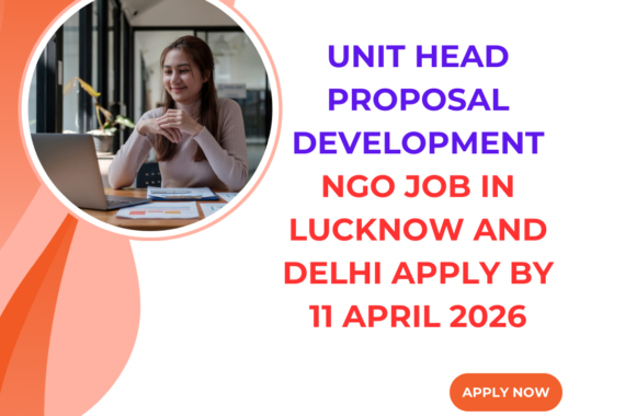 NGO Job in Lucknow and Delhi for Unit Head Proposal Development Apply By 11 April 2026 ngoscope.com