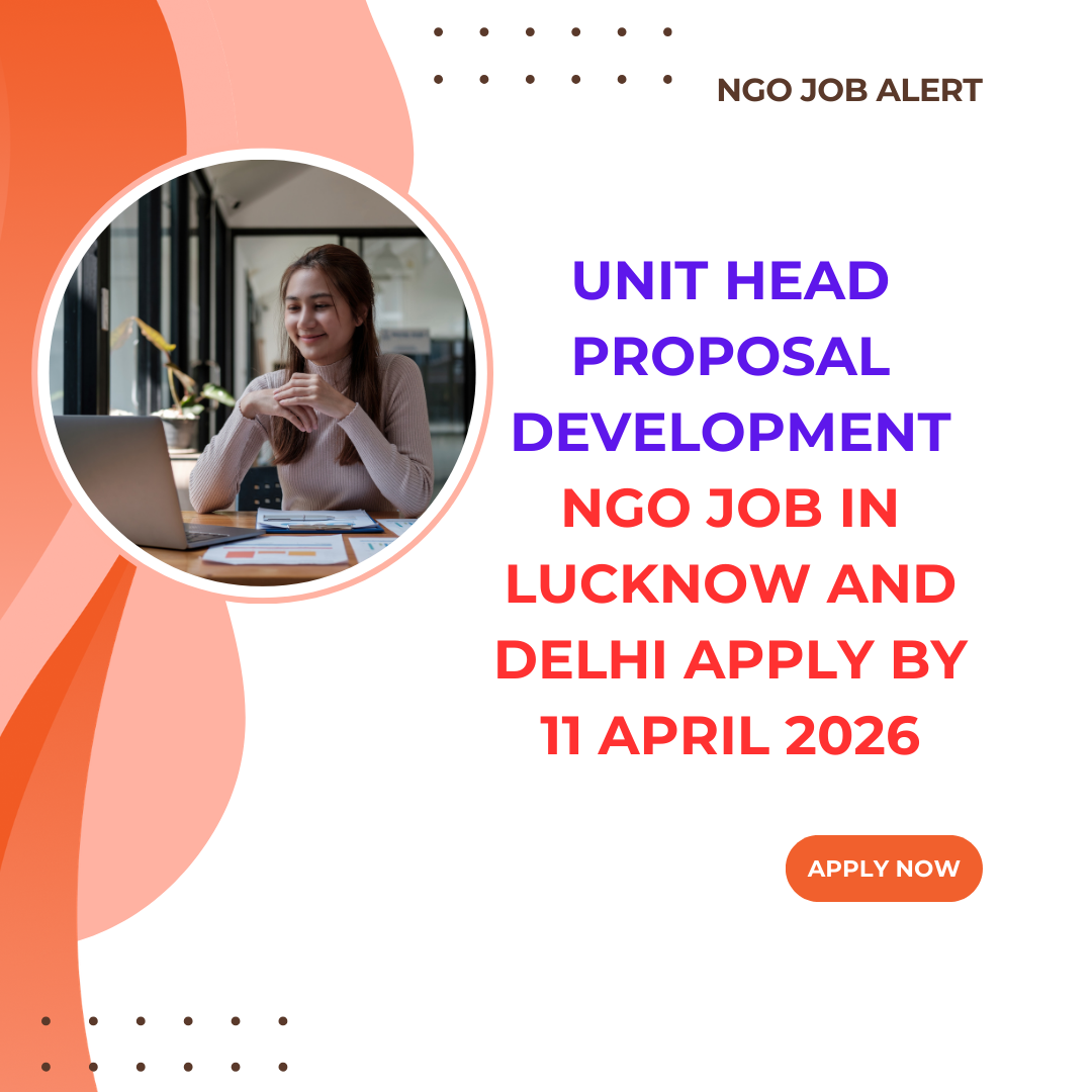 NGO Job in Lucknow and Delhi for Unit Head Proposal Development Apply By 11 April 2026 ngoscope.com