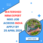 NGO Job in India for Watershed NRM Expert Apply By 25 April 2026 ngoscope.com