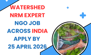NGO Job in India for Watershed NRM Expert Apply By 25 April 2026 ngoscope.com
