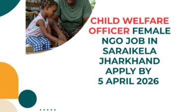 NGO Job in Saraikela Jharkhand for Child Welfare Officer Female Apply By 5 April 2026