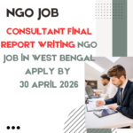 NGO Job in West Bengal for Consultant Final Report Writing Apply By 30 April 2026 ngoscope.com