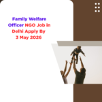 NGO Job in Delhi for Family Welfare Officer Apply By 3 May 2026 ngoscope.com