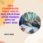 NGO Job in Etah Uttar Pradesh for Field Coordinator Public Health Apply By 16 May 2026 ngoscope.com