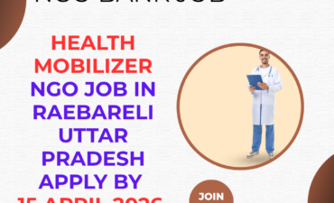 NGO Job in Raebareli Uttar Pradesh for Health Mobilizer Apply By 15 April 2026 ngoscope.com
