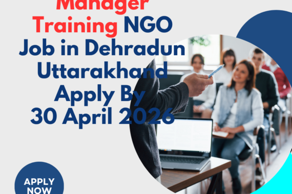 NGO Job in Dehradun Uttarakhand for Manager Training Apply By 30 April 2026 ngoscope.com