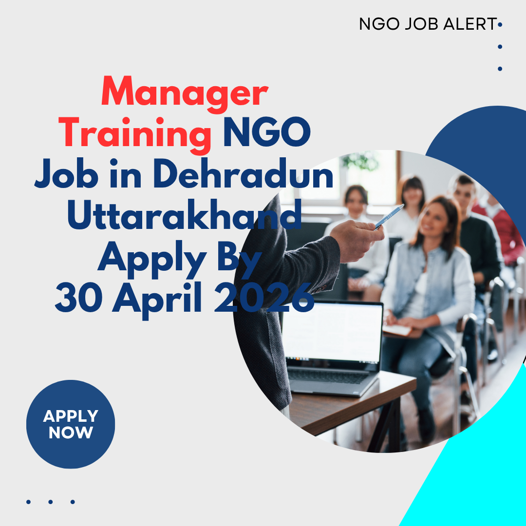 NGO Job in Dehradun Uttarakhand for Manager Training Apply By 30 April 2026 ngoscope.com