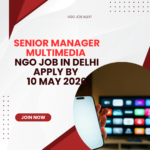 NGO Job in Delhi for Senior Manager Multimedia Apply By 10 May 2026 ngoscope.com