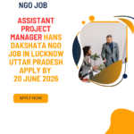 NGO Job in Lucknow Uttar Pradesh for Assistant Project Manager Hans Dakshata Apply by 20 June 2026 ngoscope.com