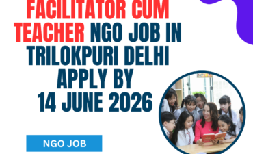 NGO Job in Trilokpuri Delhi for Facilitator Cum Teacher Apply by 14 June 2026 ngoscope.com