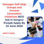 NGO Job in Sangrur Punjab for Manager Self Help Groups and Income Generation Initiatives Apply By 24 June 2026 ngoscope.com