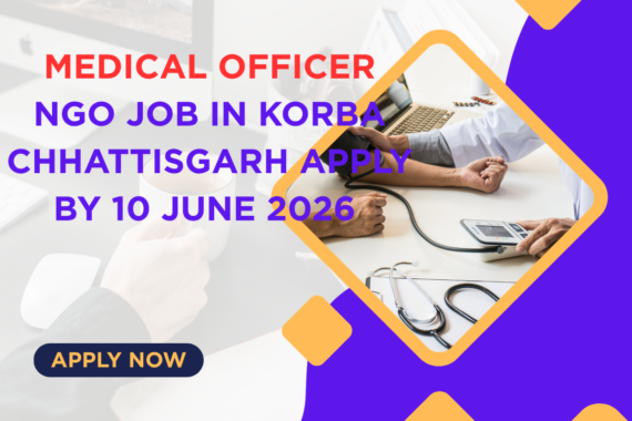 NGO Job in Korba Chhattisgarh for Medical Officer Apply By 10 June 2026 ngoscope.com