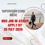 NGO Job in Assam for Supervisor (Core Area) Apply By 25 May 2026 ngoscope.com