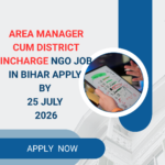 NGO Job in Bihar for Area Manager cum District Incharge Apply by 25 July 2026 ngoscope.com