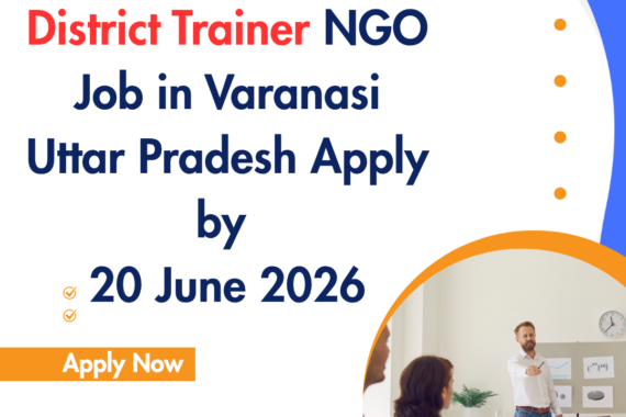 NGO Job in Varanasi Uttar Pradesh for District Trainer Apply by 20 June 2026 ngoscope.com