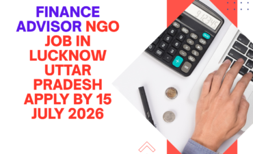 NGO Job in Lucknow Uttar Pradesh for Finance Advisor Apply by 15 July 2026 ngoscope.com