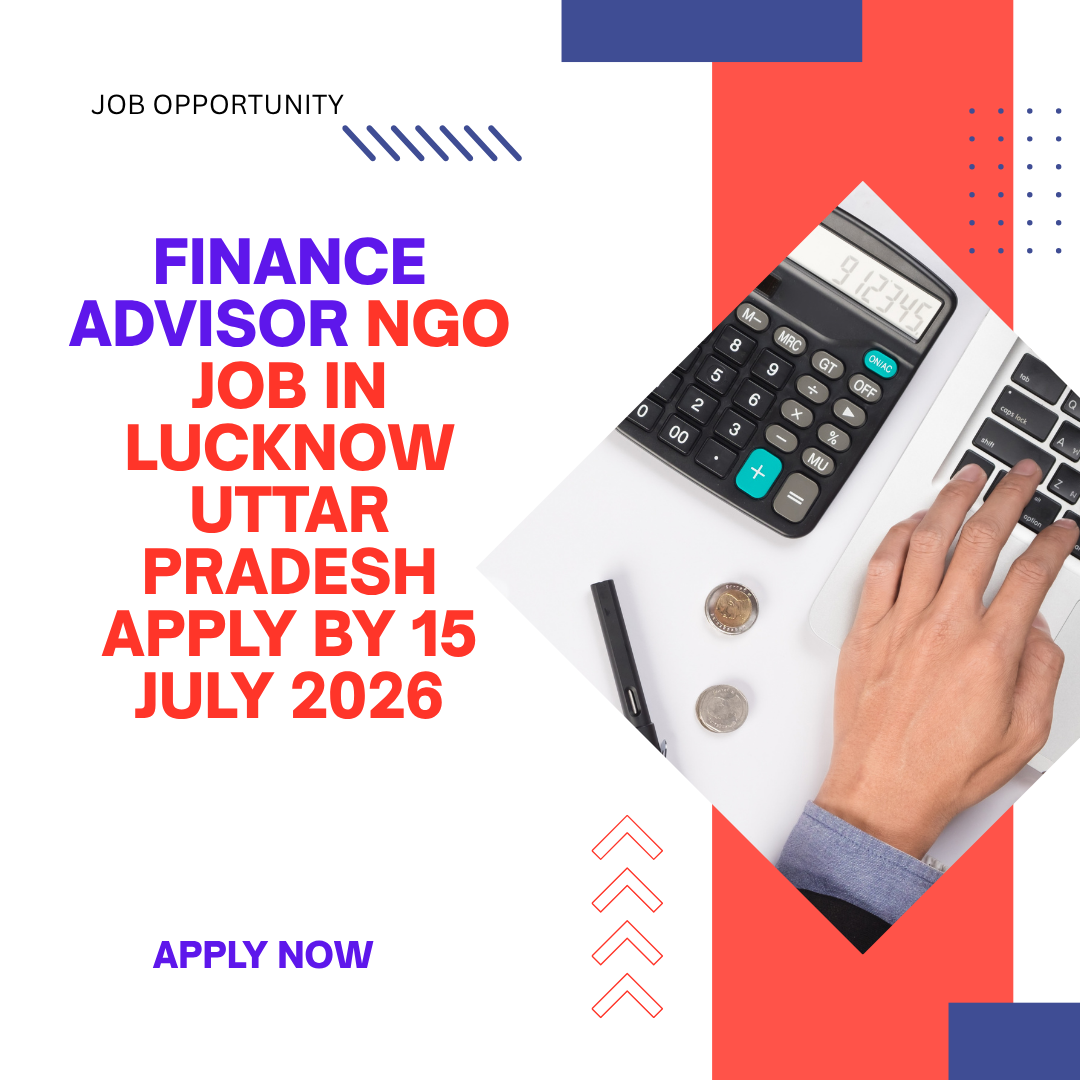 NGO Job in Lucknow Uttar Pradesh for Finance Advisor Apply by 15 July 2026 ngoscope.com