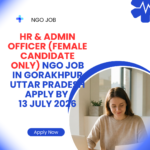 NGO Job in Gorakhpur Uttar Pradesh for HR & Admin Officer (Female Candidate Only) Apply by 13 July 2026 ngoscope.com