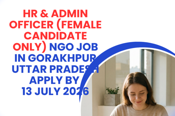 NGO Job in Gorakhpur Uttar Pradesh for HR & Admin Officer (Female Candidate Only) Apply by 13 July 2026 ngoscope.com