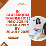 NGO Job in Bihar for In Classroom Trainer (ICT) Apply by 20 July 2026 ngoscope.com