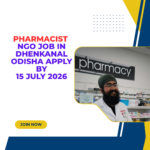 NGO Job in Dhenkanal Odisha for Pharmacist Apply by 15 July 2026 ngoscope.com