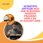 NGO Job in Bhopal Madhya Pradesh for Scientific Officer Apply by 10 August 2026 ngoscope.com