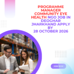 NGO Job in Deoghar Jharkhand for Programme Manager Community Eye Health Apply by 28 October 2026 ngoscope.com